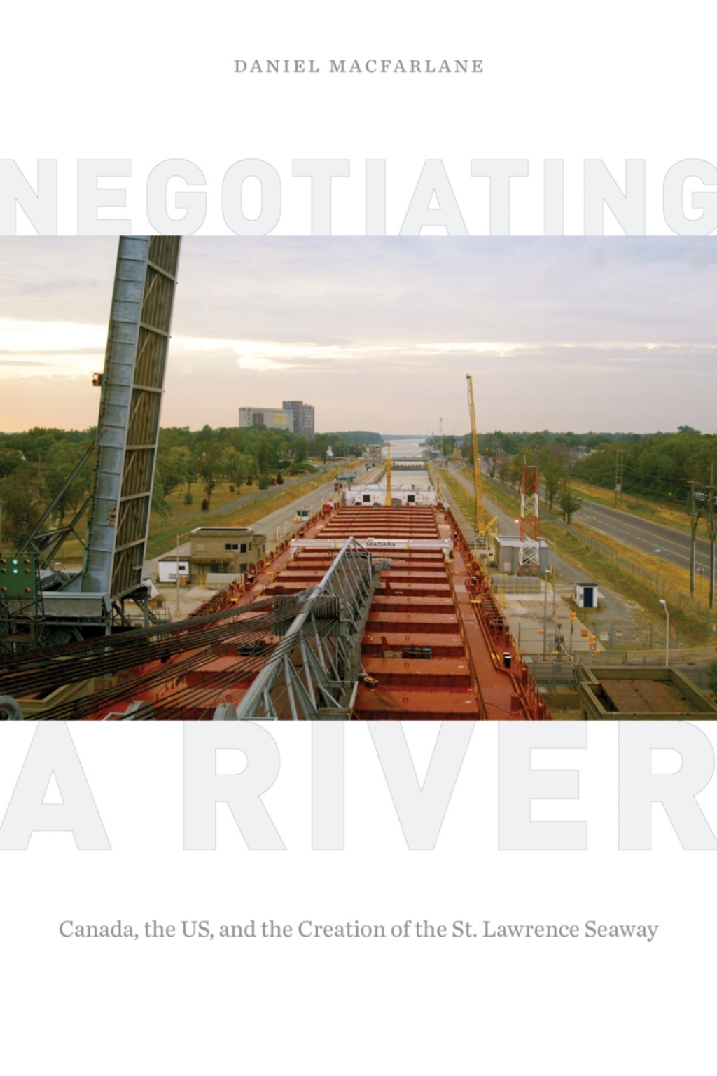 Negotiating a River Canada, the US, and the Creation of the St. Lawrence Seaway 1st Edition
