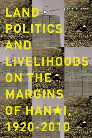 Cover image: Land Politics and Livelihoods on the Margins of Hanoi, 1920-2010 1st edition 9780774826679