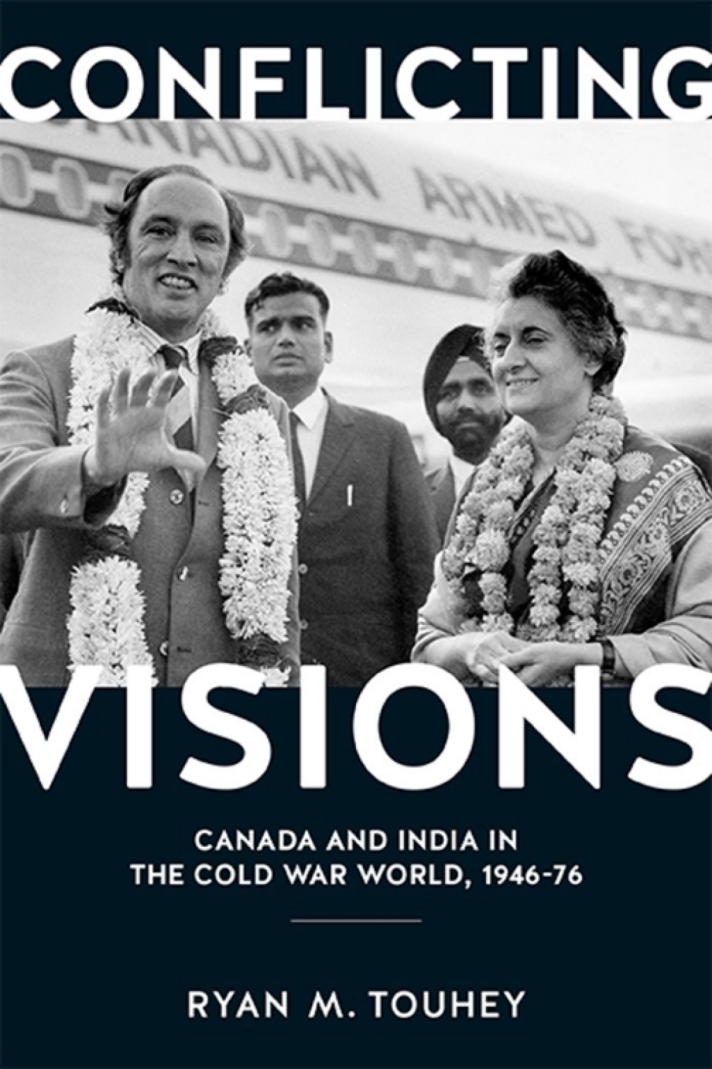 Conflicting Visions Canada and India in the Cold War World, 1946-76 1st Edition