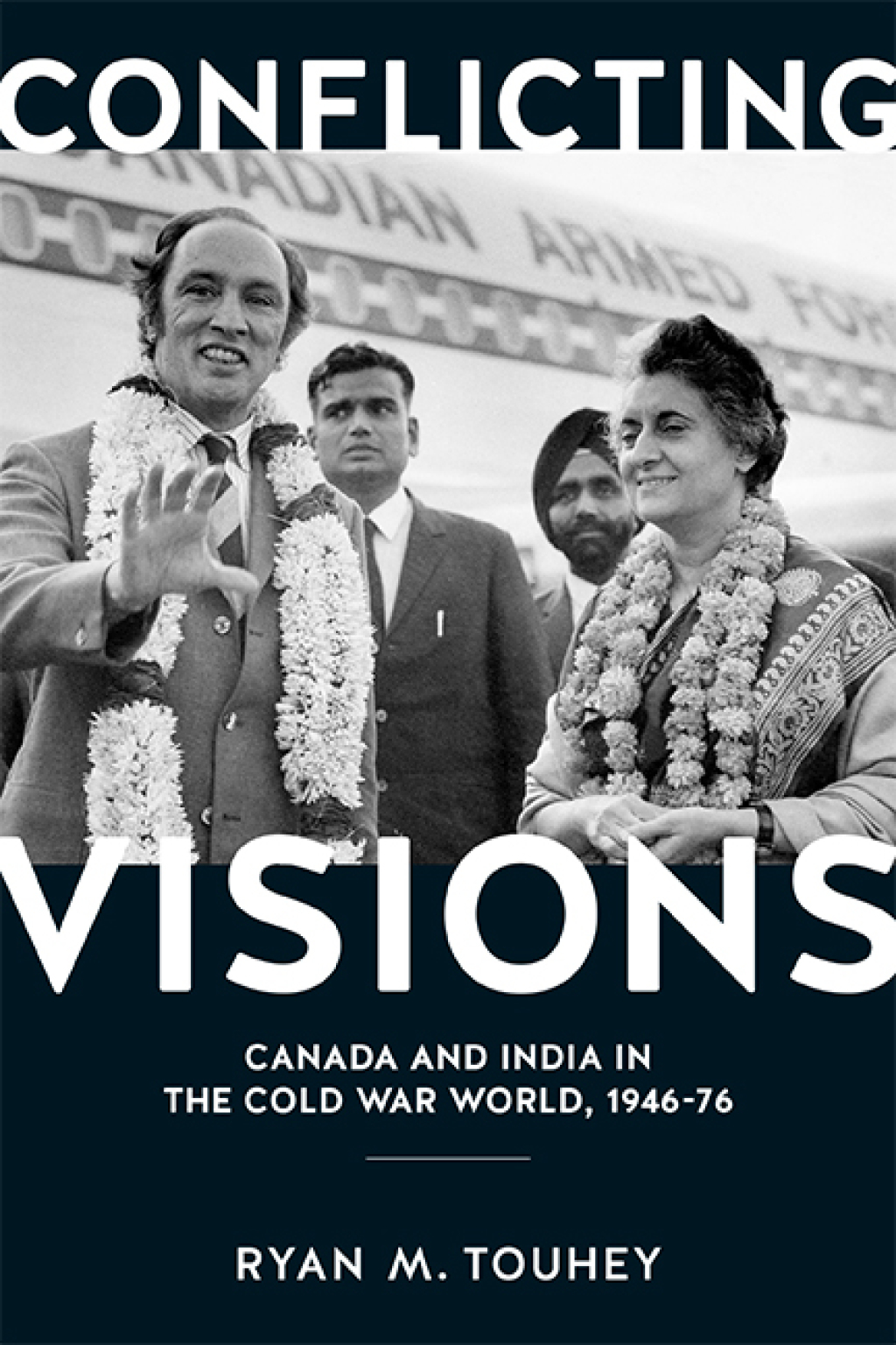 Conflicting Visions Canada and India in the Cold War World, 1946-76 1st Edition