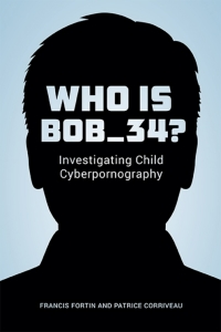 Cover image: Who Is Bob_34?: Investigating Child Cyberpornography 9780774829670