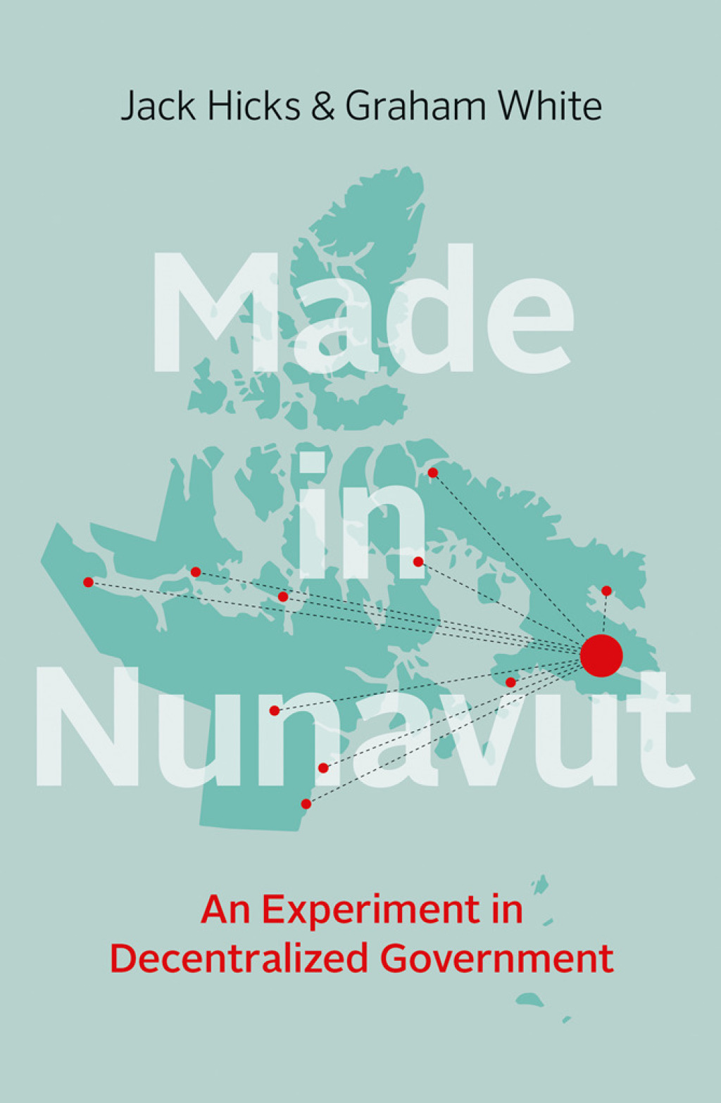 Made in Nunavut An Experiment in Decentralized Government 1st Edition