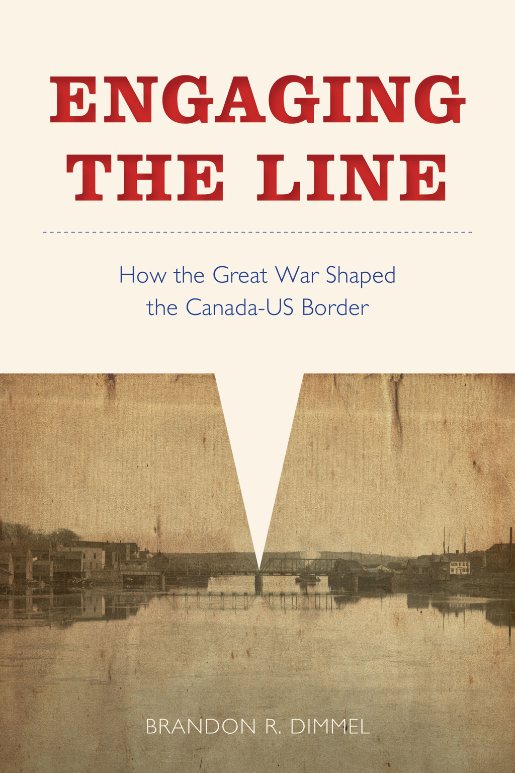 Engaging the Line How the Great War Shaped the Canada–US Border 1st Edition