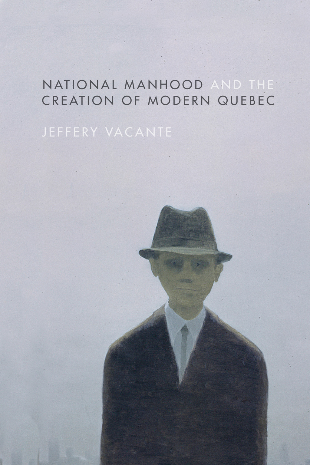 National Manhood and the Creation of Modern Quebec 1st Edition