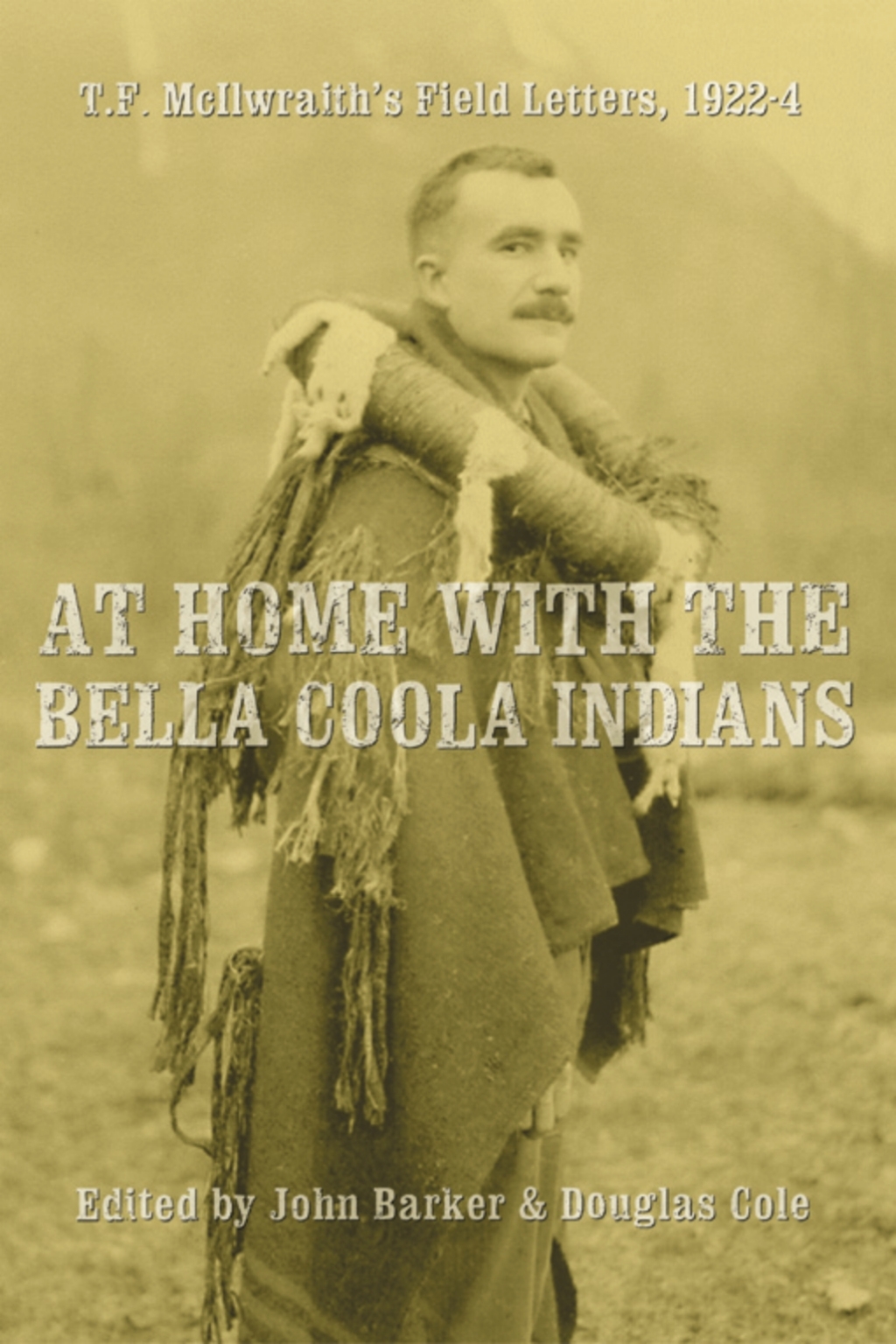 At Home with the Bella Coola Indians T.F. McIlwraith’s Field Letters, 1922-4 1st Edition