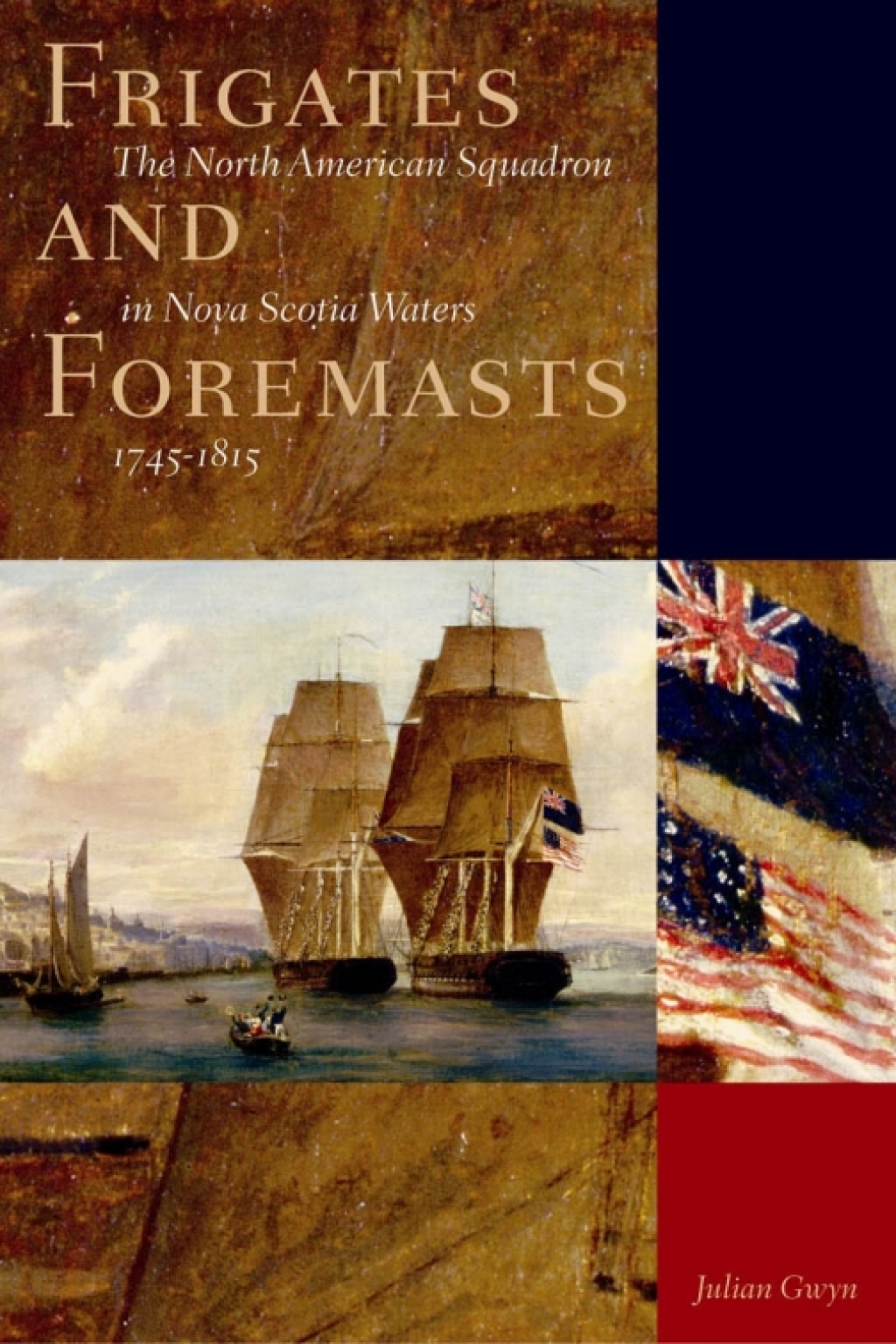 Frigates and Foremasts The North American Squadron in Nova Scotia Waters 1745-1815 1st Edition
