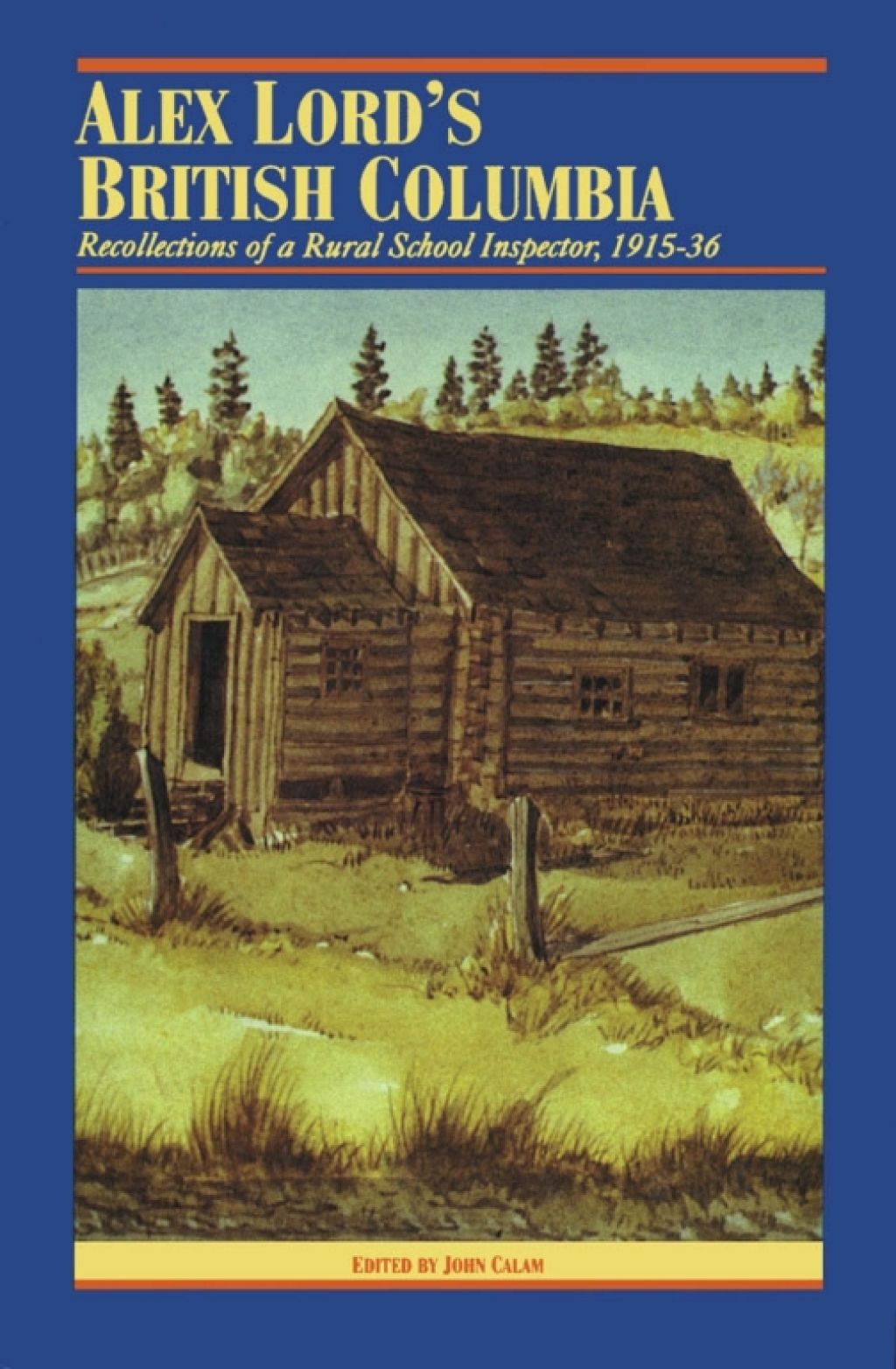 Alex Lord’s British Columbia Recollections of a Rural School Inspector, 1915-1936 1st Edition
