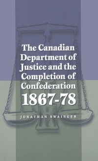 Cover image: The Canadian Department of Justice and the Completion of Confederation 1867-78 1st edition 9780774807920