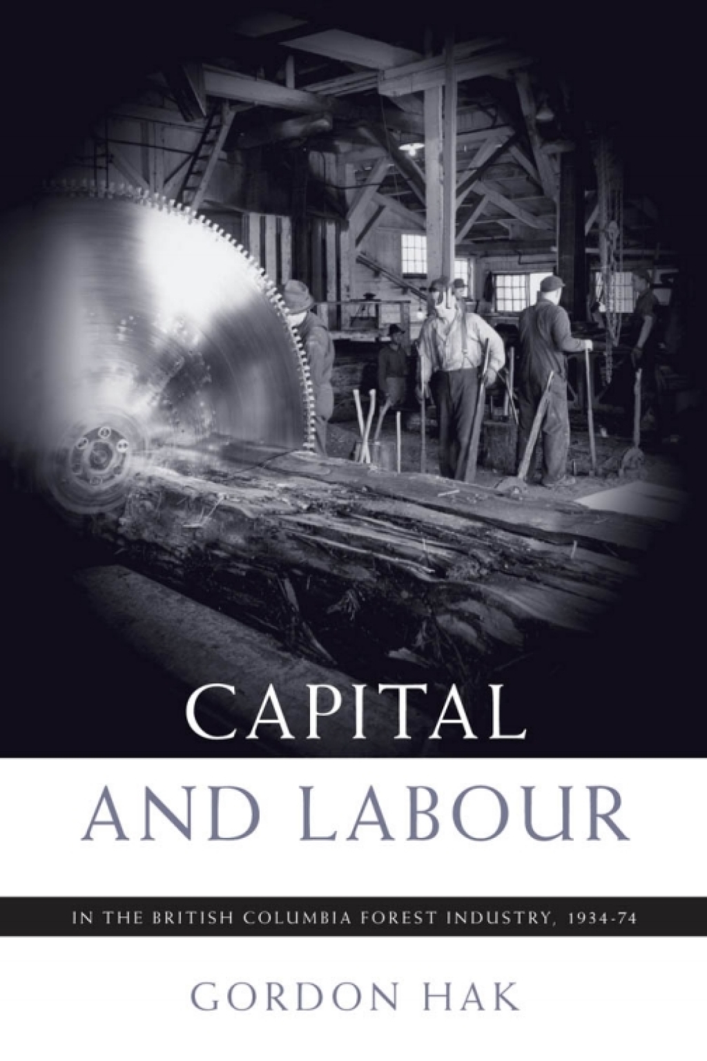 Capital and Labour in the British Columbia Forest Industry, 1934-74 1st Edition