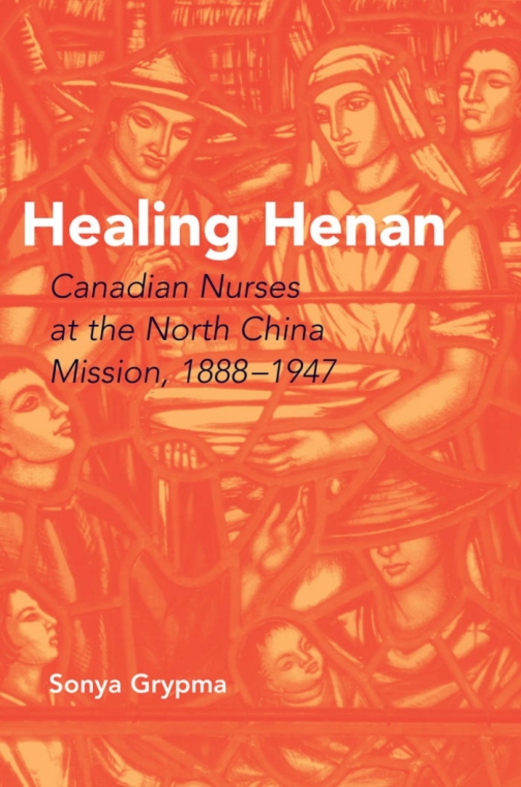 Healing Henan Canadian Nurses at the North China Mission, 1888-1947 1st Edition