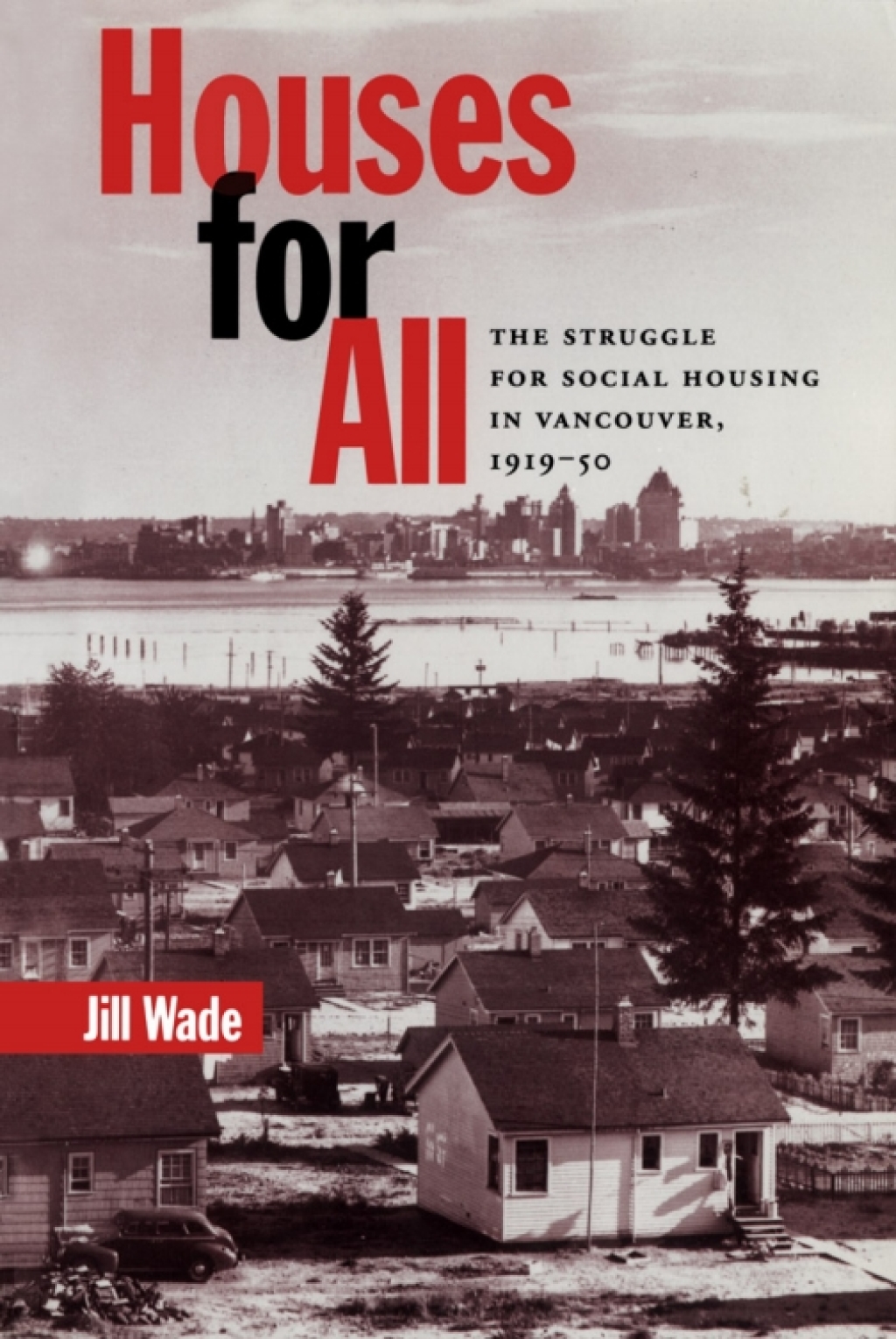 Houses for All The Struggle for Social Housing in Vancouver, 1919-1950 1st Edition