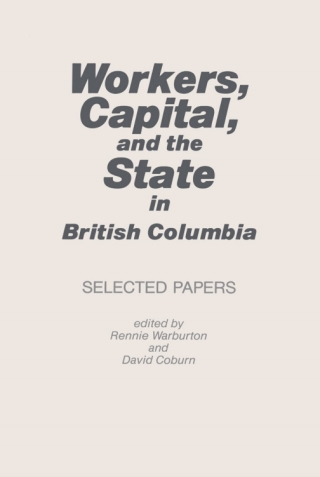 Cover image: Workers, Capital, and the State in British Columbia 1st edition 9780774802833