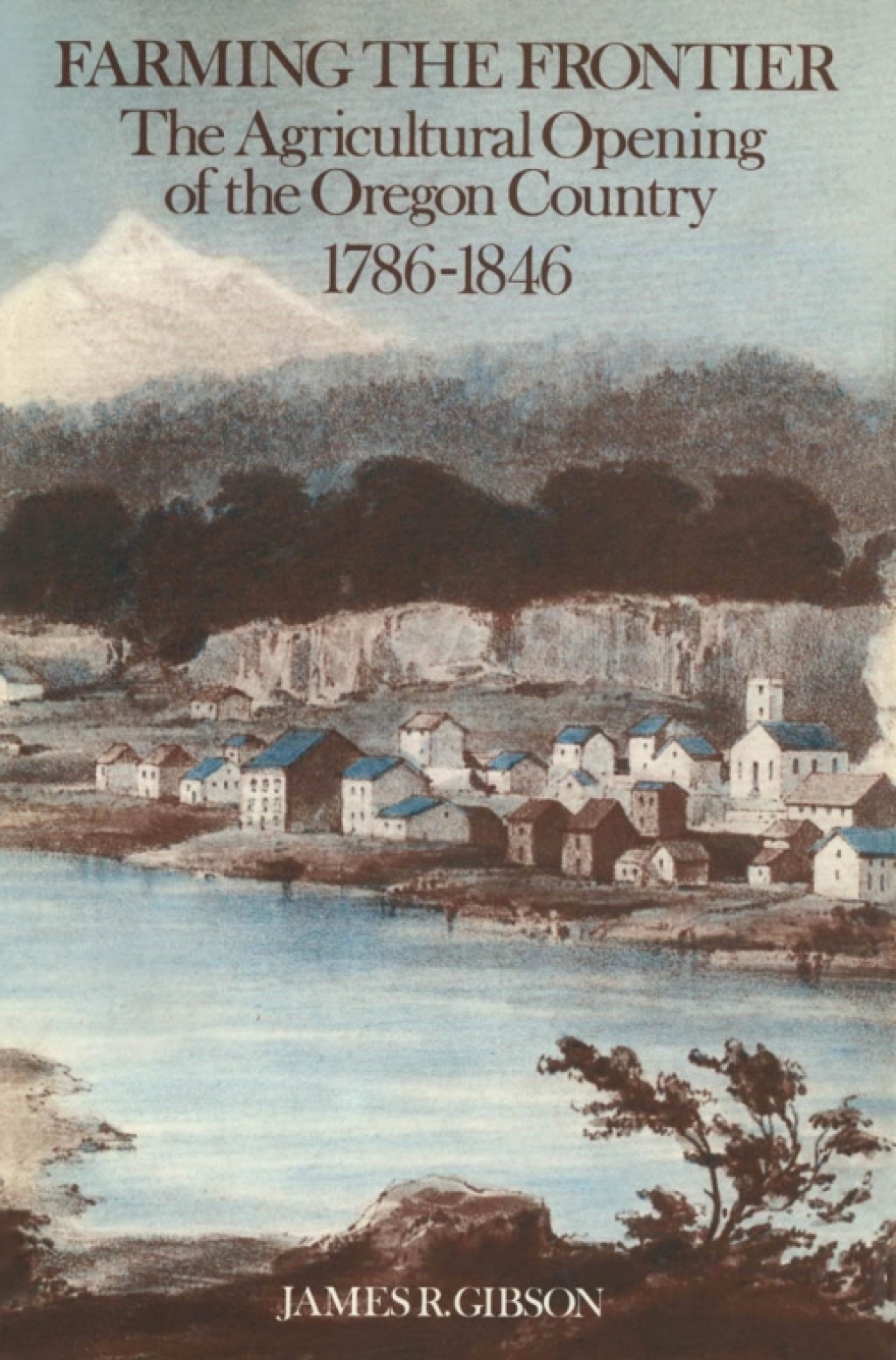 Farming the Frontier The Agricultural Opening of the Oregon Country, 1786-1846 1st Edition
