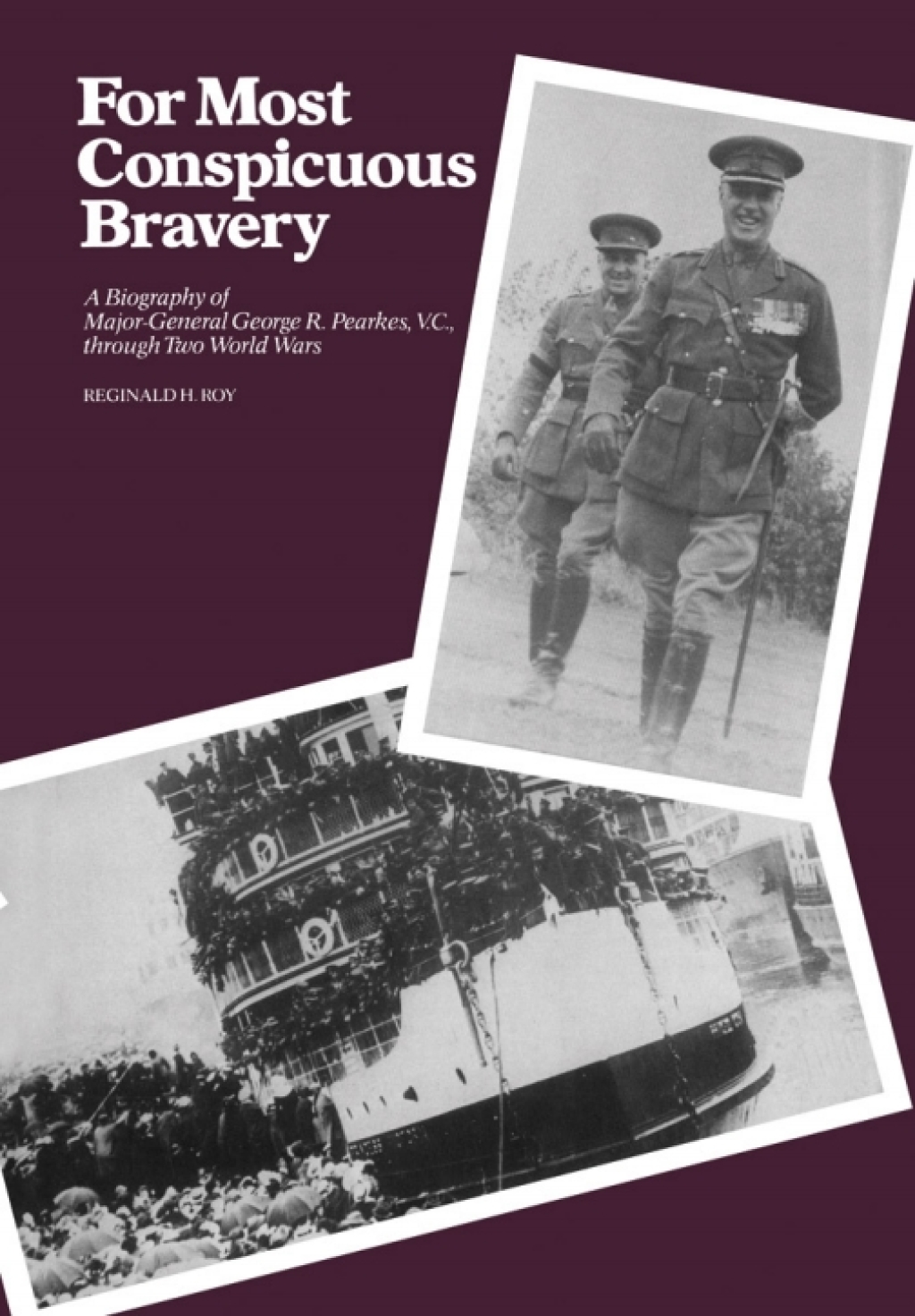 For Most Conspicuous Bravery A Biography of Major-General George R. Pearkes, V.C., through Two World Wars 1st Edition
