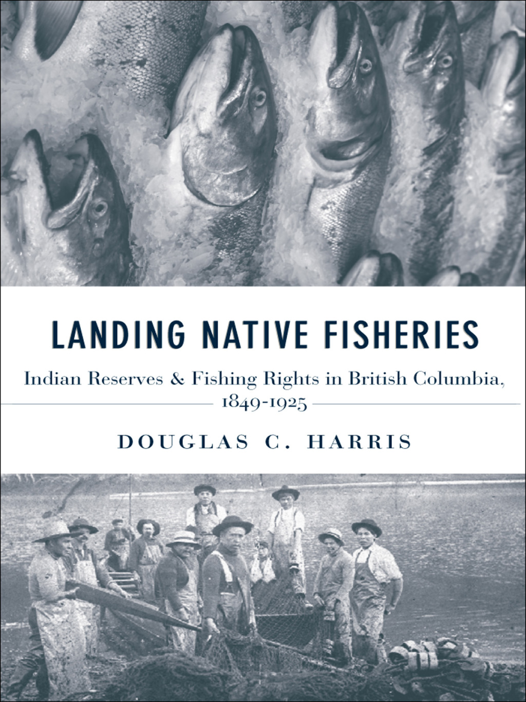 Landing Native Fisheries Indian Reserves and Fishing Rights in British Columbia, 1849-1925 1st Edition
