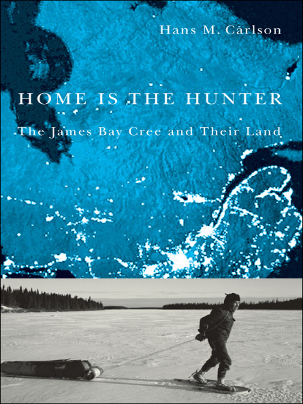 Home Is the Hunter The James Bay Cree and Their Land 1st Edition