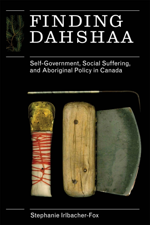 Finding Dahshaa Self-Government, Social Suffering, and Aboriginal Policy in Canada 1st Edition