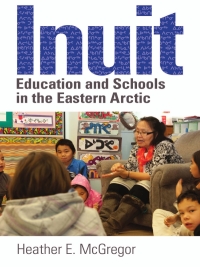 Omslagafbeelding: Inuit Education and Schools in the Eastern Arctic 1st edition 9780774817448