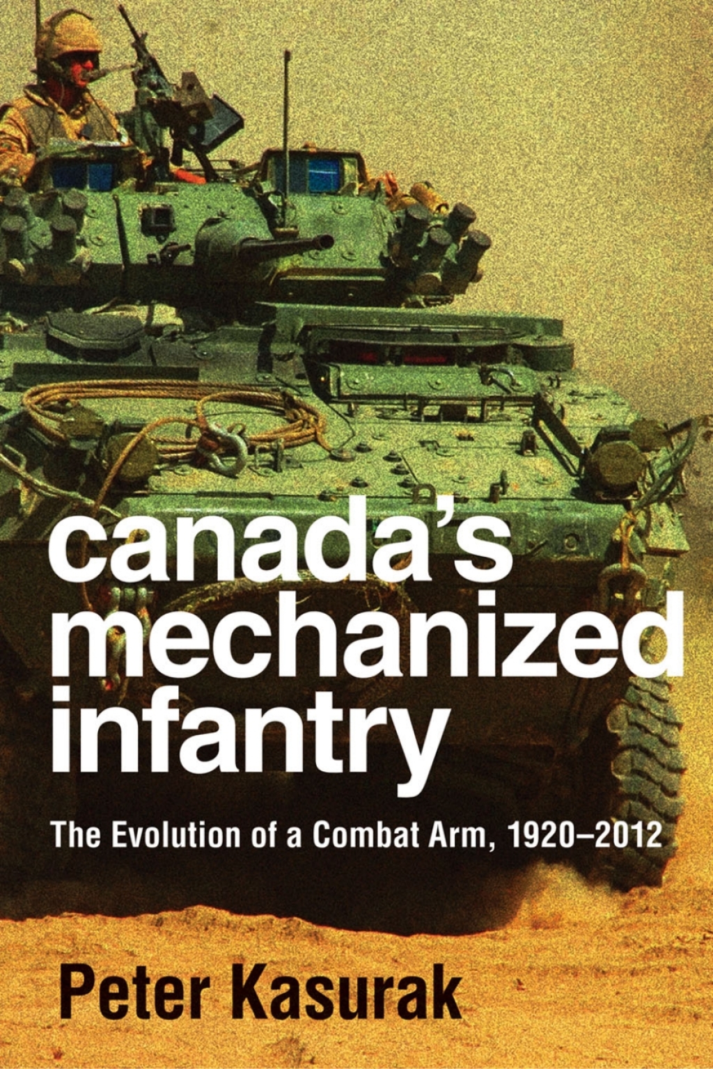 Canada’s Mechanized Infantry The Evolution of a Combat Arm, 1920–2012 1st Edition