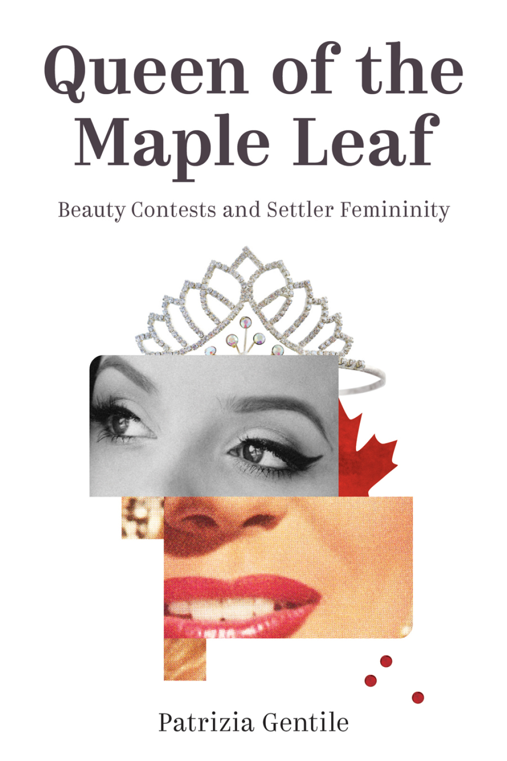 Queen of the Maple Leaf Beauty Contests and Settler Femininity 1st Edition