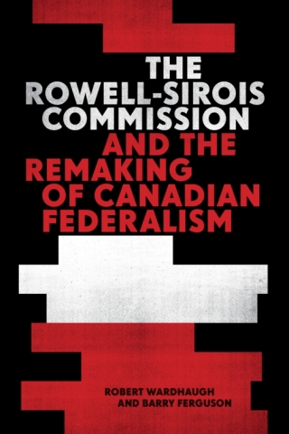 Cover image: The Rowell-Sirois Commission and the Remaking of Canadian Federalism 9780774865029