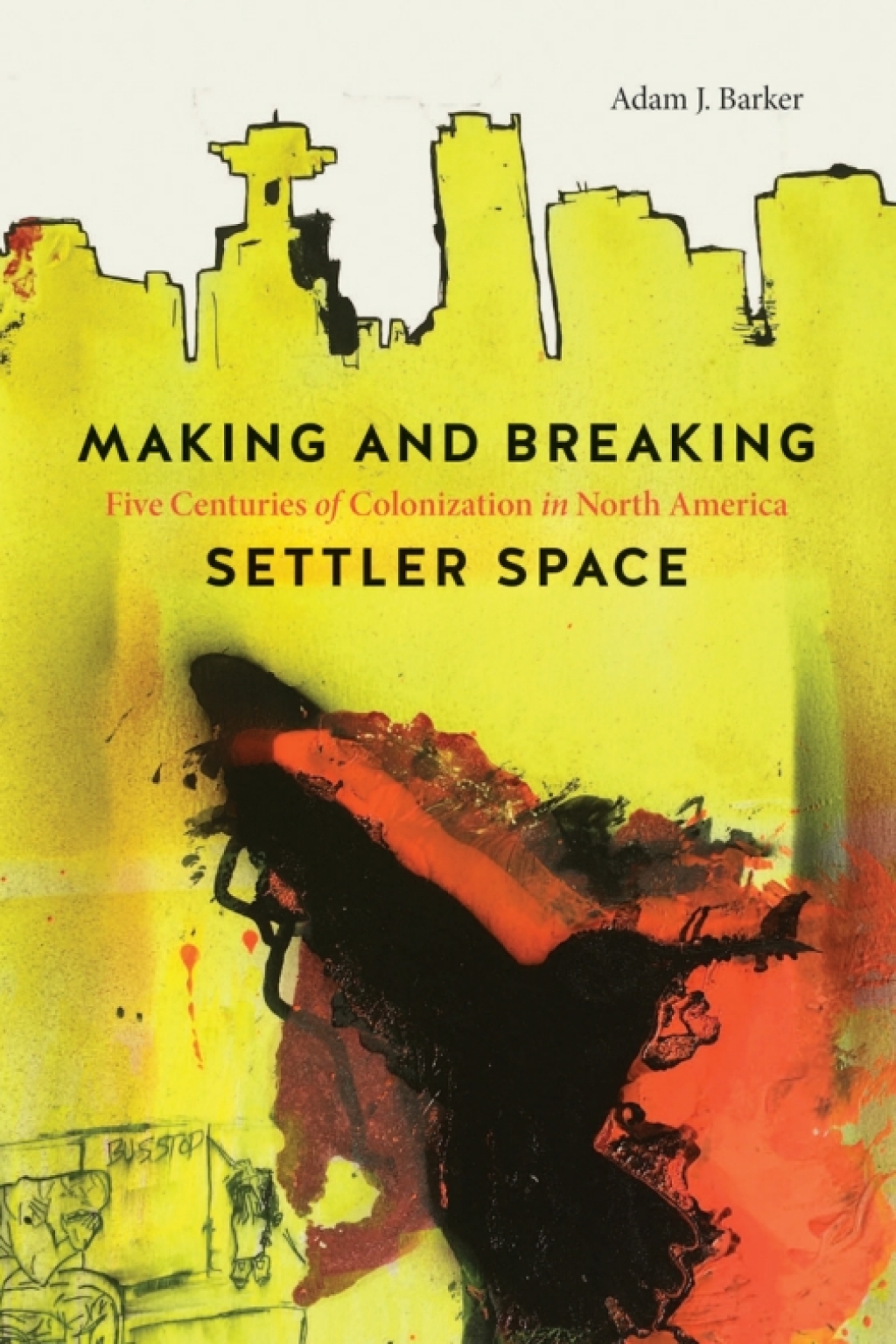 Making and Breaking Settler Space Five Centuries of Colonization in North America