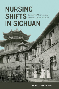 Cover image: Nursing Shifts in Sichuan: Canadian Missions and Wartime China, 1937–1951 9780774865715