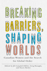 Cover image: Breaking Barriers, Shaping Worlds: Canadian Women and the Search for Global Order 9780774866408