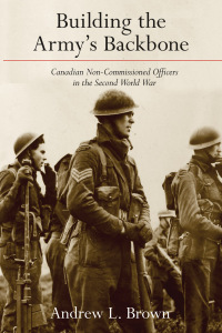 Cover image: Building the Army’s Backbone: Canadian Non-Commissioned Officers in the Second World War 9780774866965