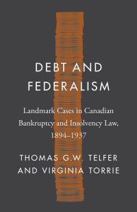 Cover image: Debt and Federalism: Landmark Cases in Canadian Bankruptcy and Insolvency Law, 1894-1937 9780774867283