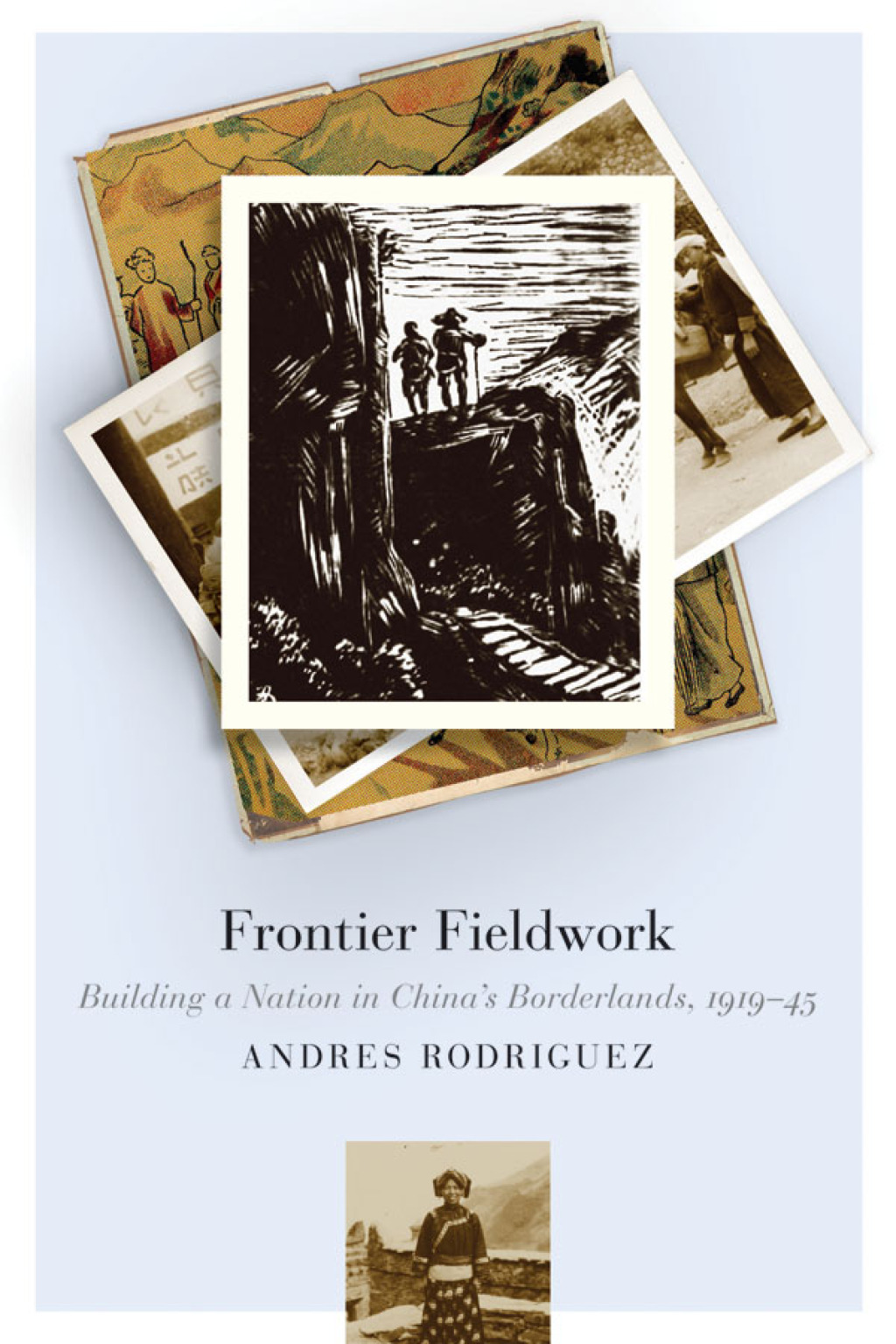 Frontier Fieldwork Building a Nation in China’s Borderlands, 1919–45 1st Edition