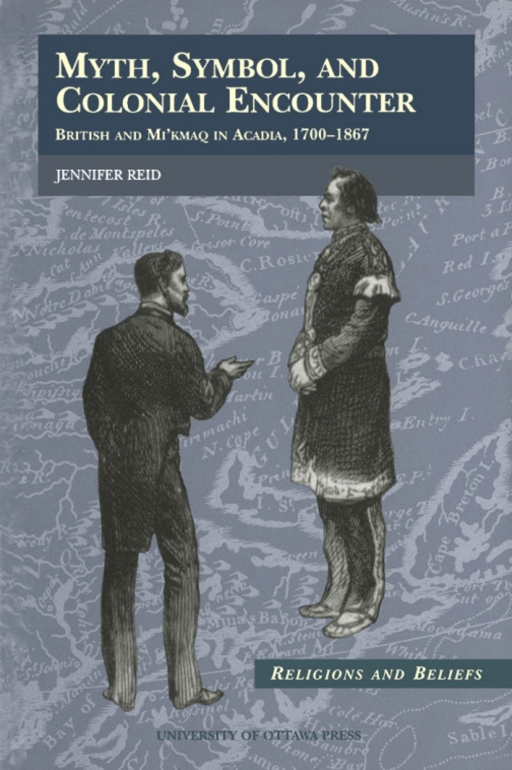 Myth, Symbol, and Colonial Encounter British and Mi’kmaq in Acadia, 1700-1867