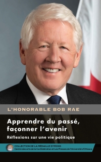 Cover image: Bob Rae - Learning from the Past, Imagining the Future - Apprendre du passé, façonner l’avenir