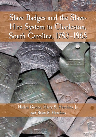 Cover image: Slave Badges and the Slave-Hire System in Charleston, South Carolina, 1783-1865 9780786440900