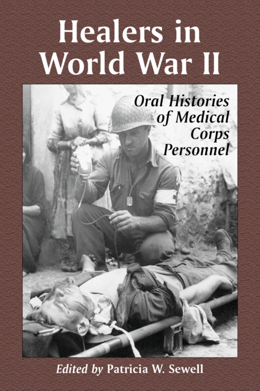 Healers in World War II Oral Histories of Medical Corps Personnel