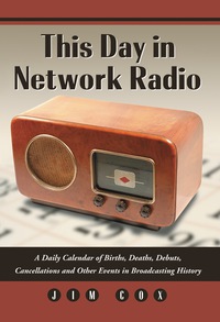 Cover image: This Day in Network Radio: A Daily Calendar of Births, Deaths, Debuts, Cancellations and Other Events in Broadcasting History 9780786438488