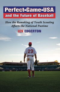 Cover image: Perfect Game USA and the Future of Baseball: How the Remaking of Youth Scouting Affects the National Pastime 9780786434084
