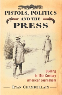 Cover image: Pistols, Politics and the Press: Dueling in 19th Century American Journalism 9780786438297