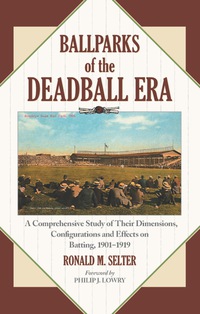 Cover image: Ballparks of the Deadball Era: A Comprehensive Study of Their Dimensions, Configurations and Effects on Batting, 1901-1919 9780786466252