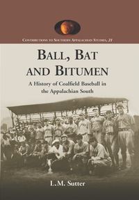 Cover image: Ball, Bat and Bitumen: A History of Coalfield Baseball in the Appalachian South 9780786435944