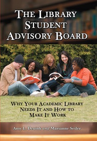 Cover image: The Library Student Advisory Board: Why Your Academic Library Needs It and How to Make It Work 9780786435609