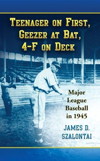 Cover image: Teenager on First, Geezer at Bat, 4-F on Deck: Major League Baseball in 1945 9780786437948