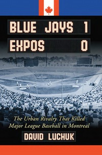 Cover image: Blue Jays 1, Expos 0: The Urban Rivalry That Killed Major League Baseball in Montreal 9780786428120