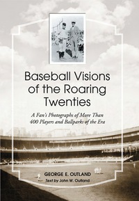 Cover image: Baseball Visions of the Roaring Twenties: A Fan's Photographs of More Than 400 Players and Ballparks of the Era 9780786441235