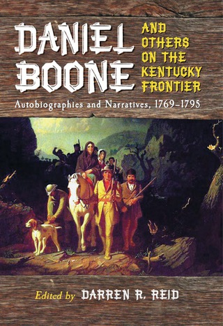 Cover image: Daniel Boone and Others on the Kentucky Frontier: Autobiographies and Narratives, 1769-1795 9780786443772