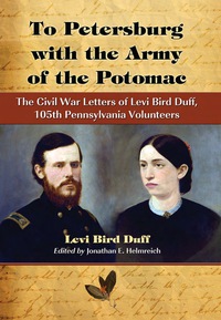 Cover image: To Petersburg with the Army of the Potomac: The Civil War Letters of Levi Bird Duff, 105th Pennsylvania Volunteers 9780786444304