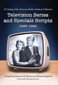 Cover image: Television Series and Specials Scripts, 1946-1992: A Catalog of the American Radio Archives Collection 9780786433483