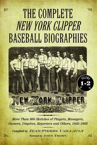 Cover image: The Complete New York Clipper Baseball Biographies: More Than 800 Sketches of Players, Managers, Owners, Umpires, Reporters and Others, 1859-1903 9780786433735