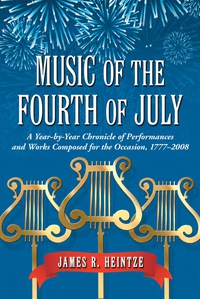 Cover image: Music of the Fourth of July: A Year-by-Year Chronicle of Performances and Works Composed for the Occasion, 1777-2008 9780786439799