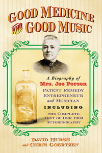 Cover image: Good Medicine and Good Music: A Biography of Mrs. Joe Person, Patent Remedy Entrepreneur and Musician, Including the Complete Text of Her 1903 Autobiography 9780786434596